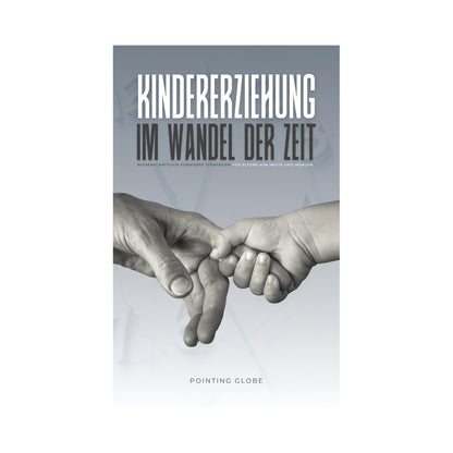 KINDERERZIEHUNG IM WANDEL DER ZEIT: Wissenschaftlich fundierte Strategien für Eltern von heute und morgen